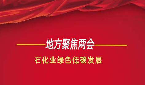 地方兩會聚焦石化業(yè)綠色低碳發(fā)展